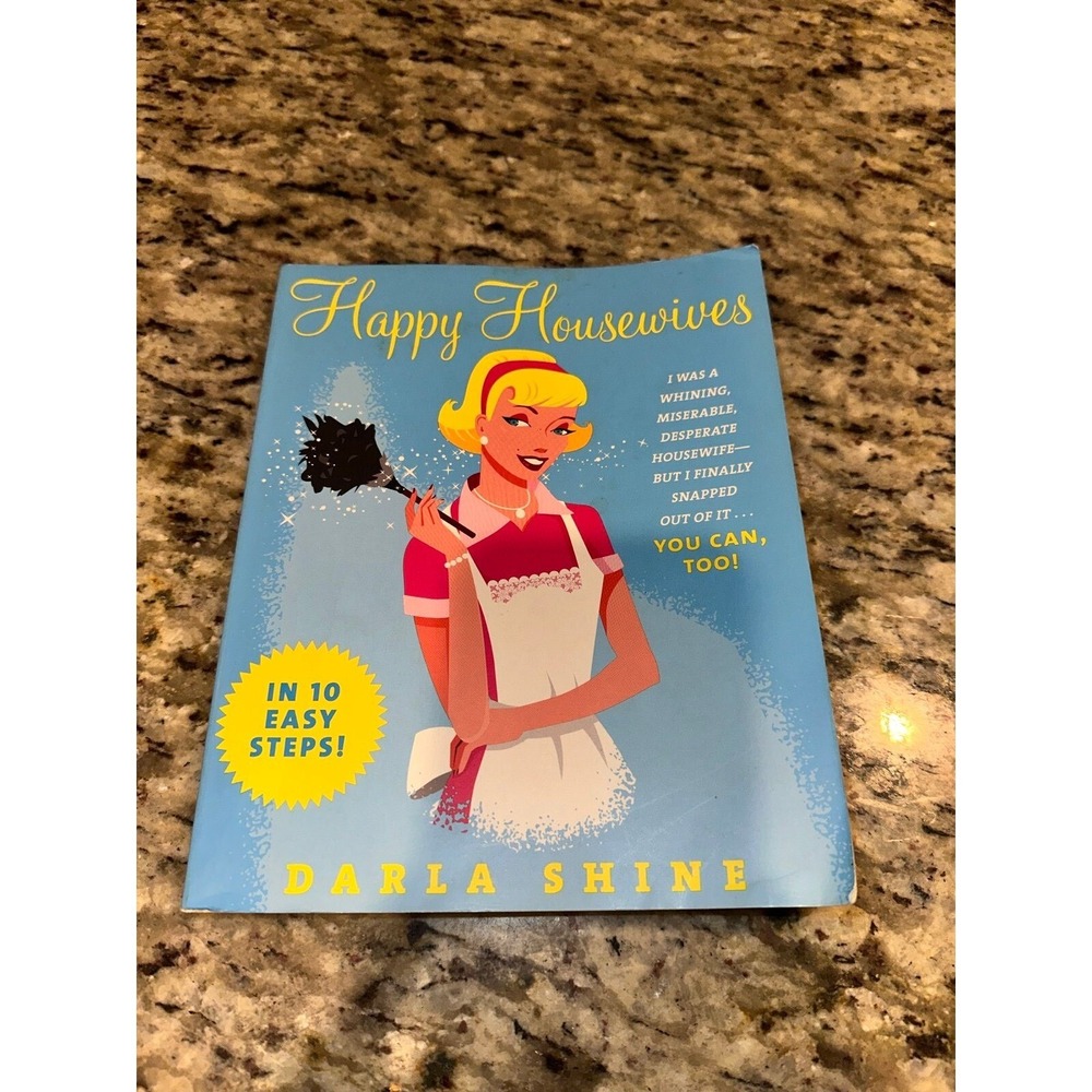 Happy Housewives: by Darla Shine I Was a Whining, Miserable, Desperate Housewife